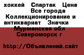 14.1) хоккей : Спартак › Цена ­ 49 - Все города Коллекционирование и антиквариат » Значки   . Мурманская обл.,Североморск г.